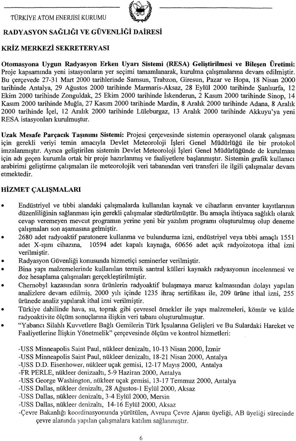 Bu çerçevede 27-31 Mart 2000 tarihlerinde Samsun, Trabzon, Giresun, Pazar ve Hopa, 18 Nisan 2000 tarihinde Antalya, 29 Ağustos 2000 tarihinde Marmaris-Aksaz, 28 Eylül 2000 tarihinde Şanlıurfa, 12