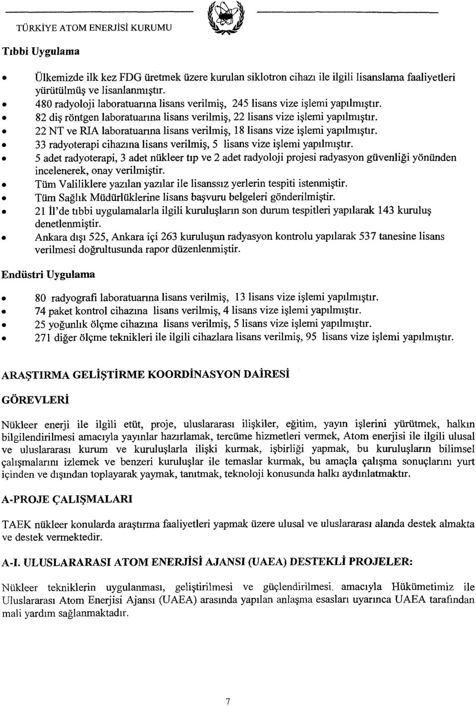 22 NT ve RIA laboratuarına lisans verilmiş, 18 lisans vize işlemi yapılmıştır. 33 radyoterapi cihazına lisans verilmiş, 5 lisans vize işlemi yapılmıştır.