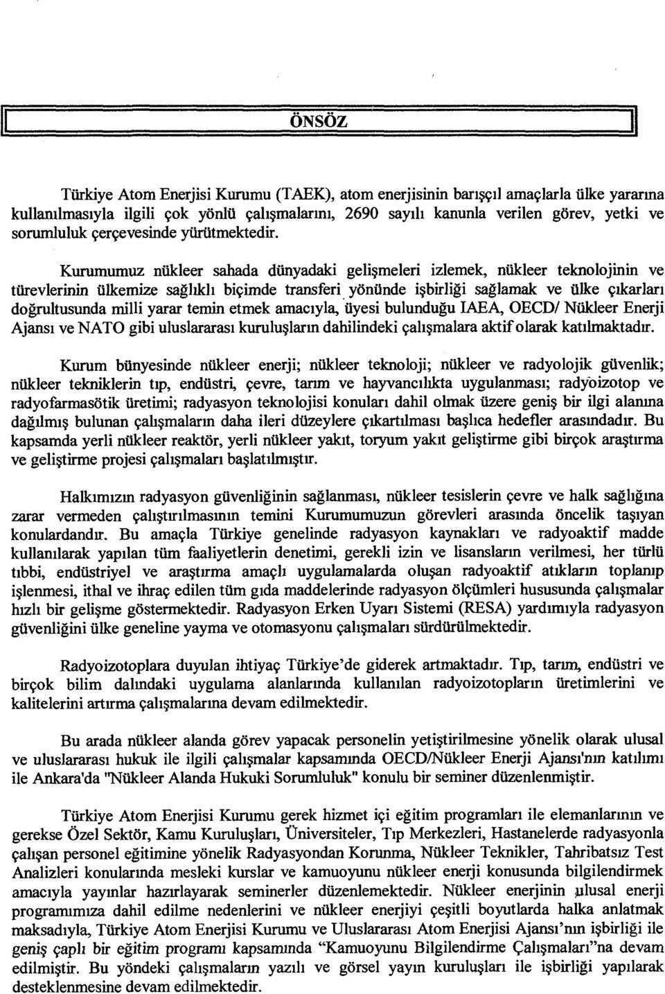 Kurumumuz nükleer sahada dünyadaki gelişmeleri izlemek, nükleer teknolojinin ve türevlerinin ülkemize sağlıklı biçimde transferi yönünde işbirliği sağlamak ve ülke çıkarları doğrultusunda milli yarar