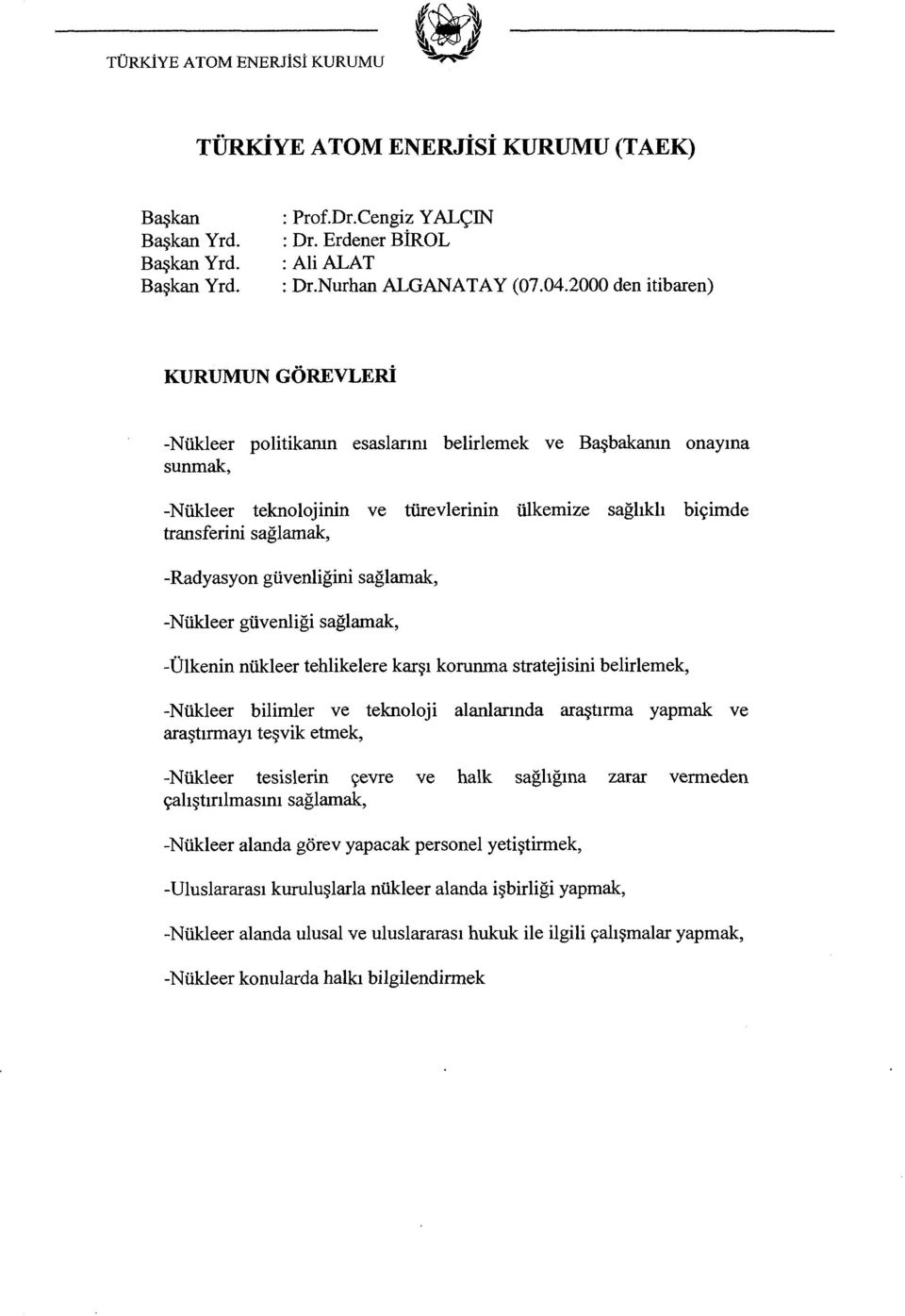 -Radyasyon güvenliğini sağlamak, -Nükleer güvenliği sağlamak, -Ülkenin nükleer tehlikelere karşı korunma stratejisini belirlemek, -Nükleer bilimler ve teknoloji alanlarında araştırma yapmak ve