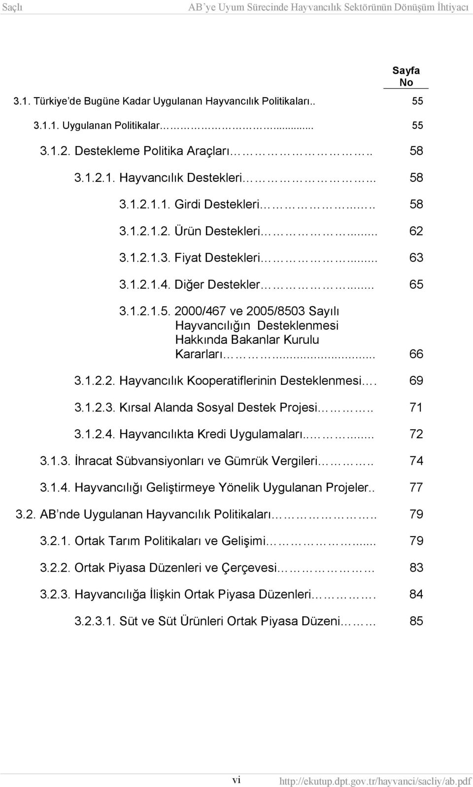 .. 66 3.1.2.2. Hayvancılık Kooperatiflerinin Desteklenmesi. 69 3.1.2.3. Kırsal Alanda Sosyal Destek Projesi.. 71 3.1.2.4. Hayvancılıkta Kredi Uygulamaları..... 72 3.1.3. İhracat Sübvansiyonları ve Gümrük Vergileri.