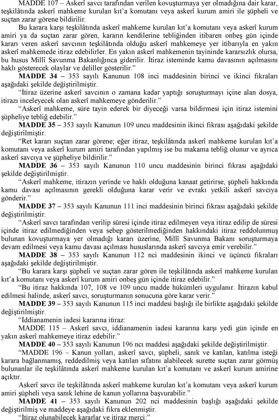 Bu karara karşı teşkilâtında askerî mahkeme kurulan kıt a komutanı veya askerî kurum amiri ya da suçtan zarar gören, kararın kendilerine tebliğinden itibaren onbeş gün içinde kararı veren askerî