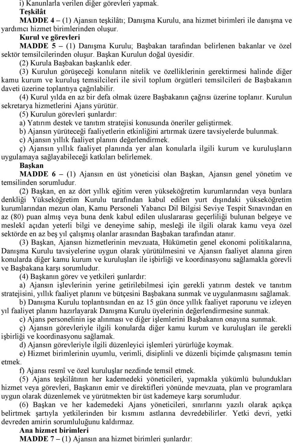 (3) Kurulun görüşeceği konuların nitelik ve özelliklerinin gerektirmesi halinde diğer kamu kurum ve kuruluş temsilcileri ile sivil toplum örgütleri temsilcileri de Başbakanın daveti üzerine