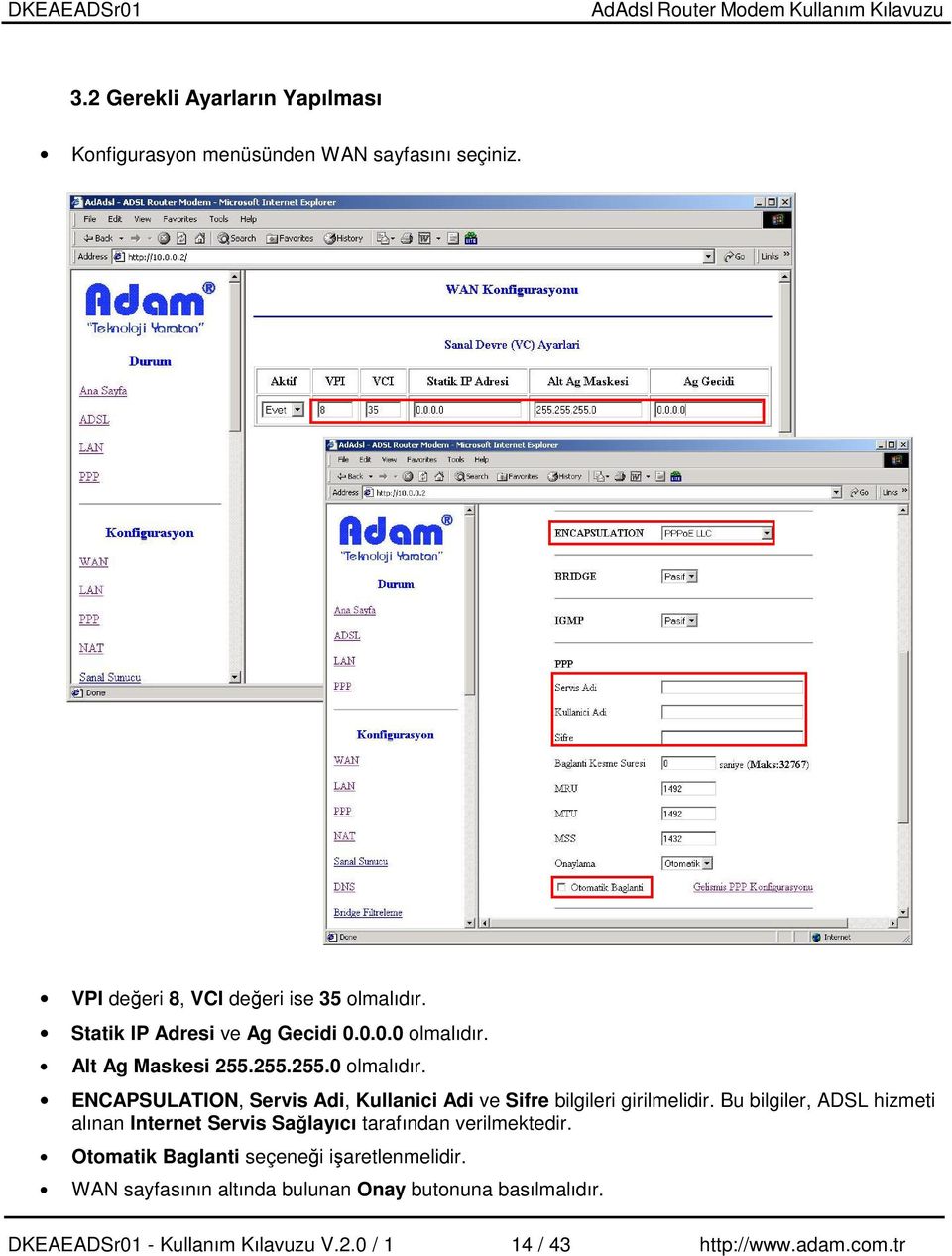 Bu bilgiler, ADSL hizmeti alınan Internet Servis Salayıcı tarafından verilmektedir. Otomatik Baglanti seçenei iaretlenmelidir.