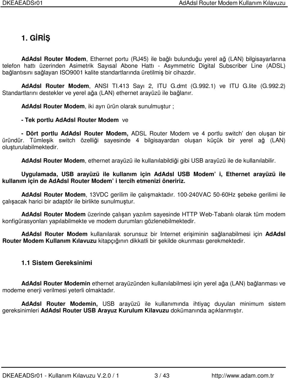 1) ve ITU G.lite (G.992.2) Standartlarını destekler ve yerel aa (LAN) ethernet arayüzü ile balanır.