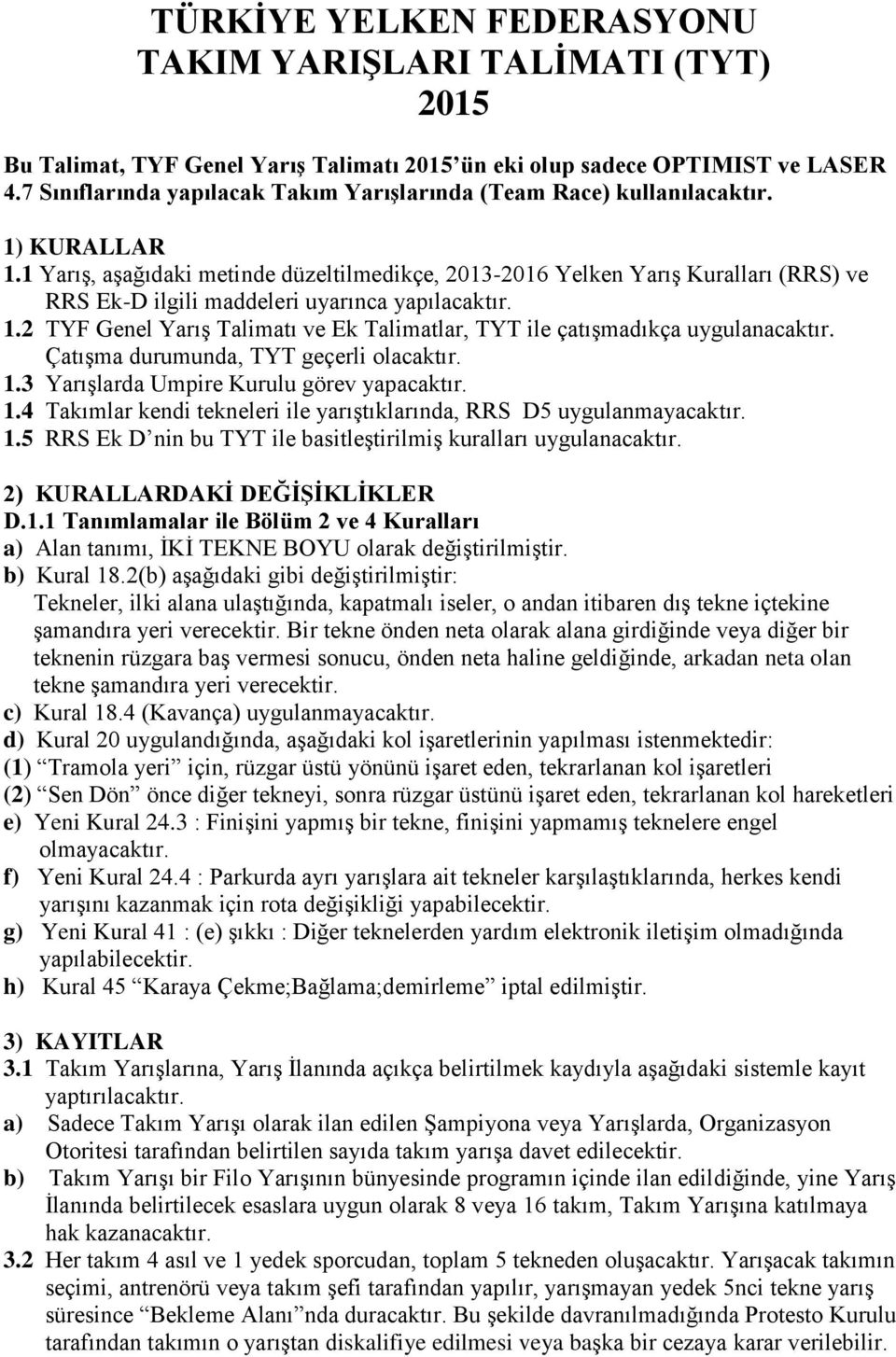 1 Yarış, aşağıdaki metinde düzeltilmedikçe, 2013-2016 Yelken Yarış Kuralları (RRS) ve RRS Ek-D ilgili maddeleri uyarınca yapılacaktır. 1.