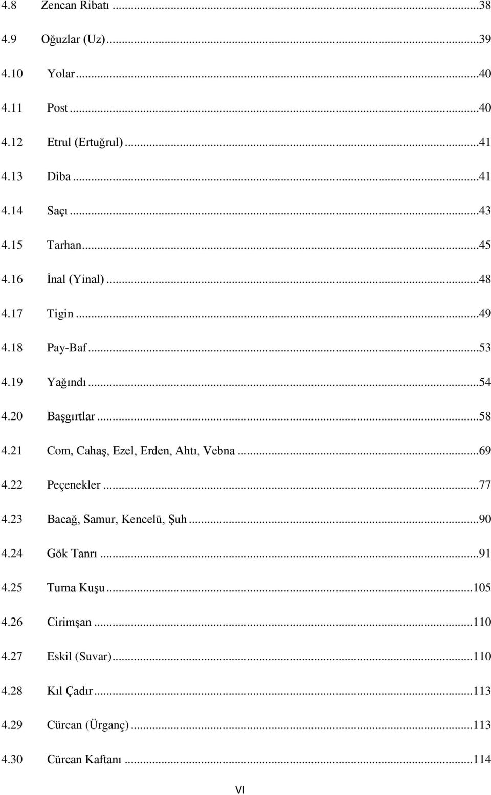 21 Com, Cahaş, Ezel, Erden, Ahtı, Vebna...69 4.22 Peçenekler...77 4.23 Bacağ, Samur, Kencelü, Şuh...90 4.24 Gök Tanrı...91 4.