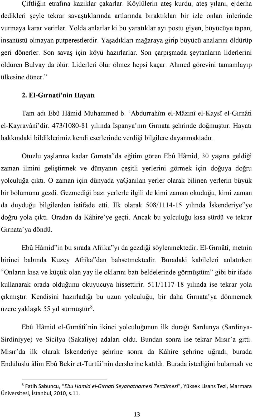 Son çarpışmada şeytanların liderlerini öldüren Bulvay da ölür. Liderleri ölür ölmez hepsi kaçar. Ahmed görevini tamamlayıp ülkesine döner. 2. El-Gırnati nin Hayatı Tam adı Ebû Hâmid Muhammed b.