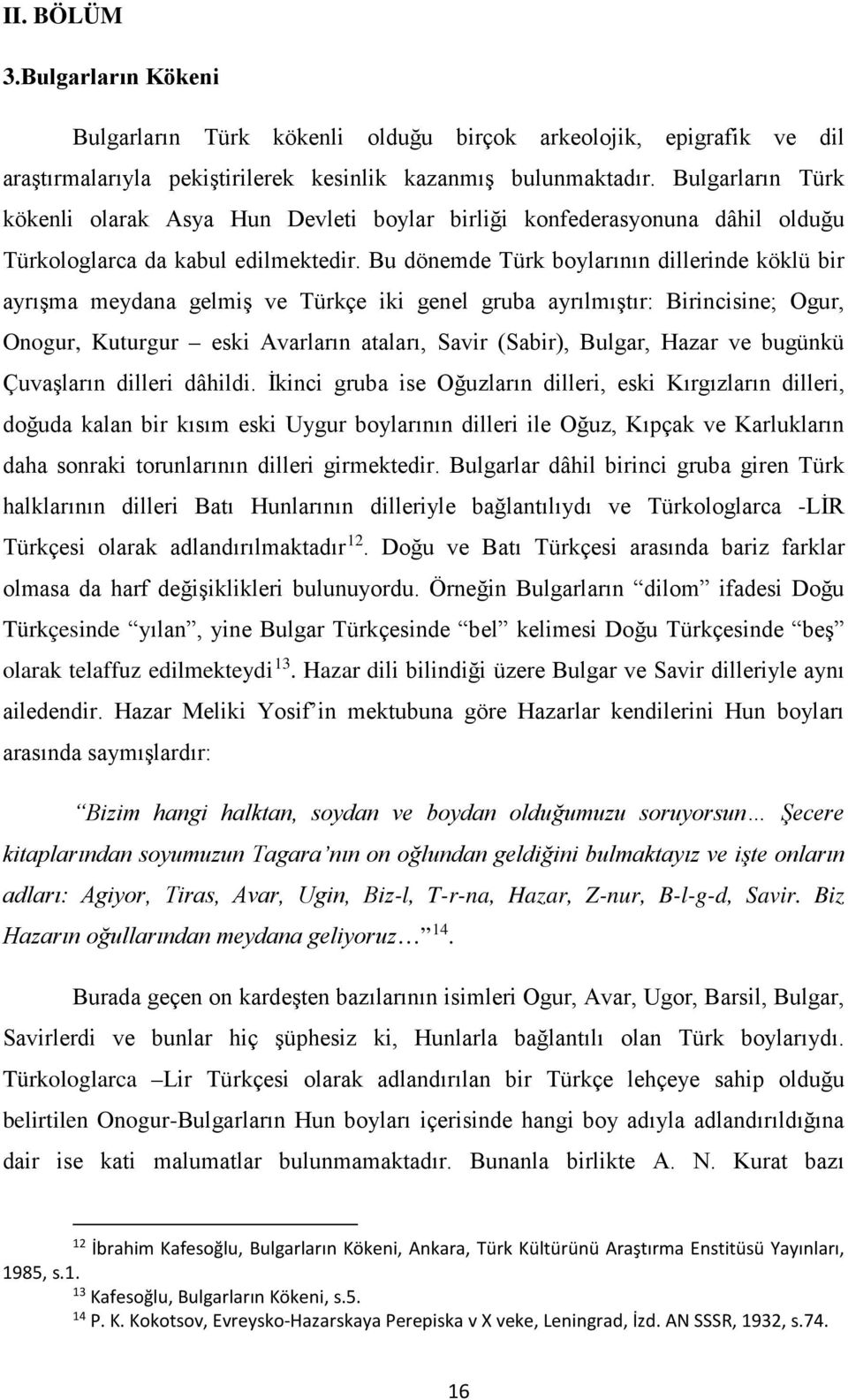 Bu dönemde Türk boylarının dillerinde köklü bir ayrışma meydana gelmiş ve Türkçe iki genel gruba ayrılmıştır: Birincisine; Ogur, Onogur, Kuturgur eski Avarların ataları, Savir (Sabir), Bulgar, Hazar