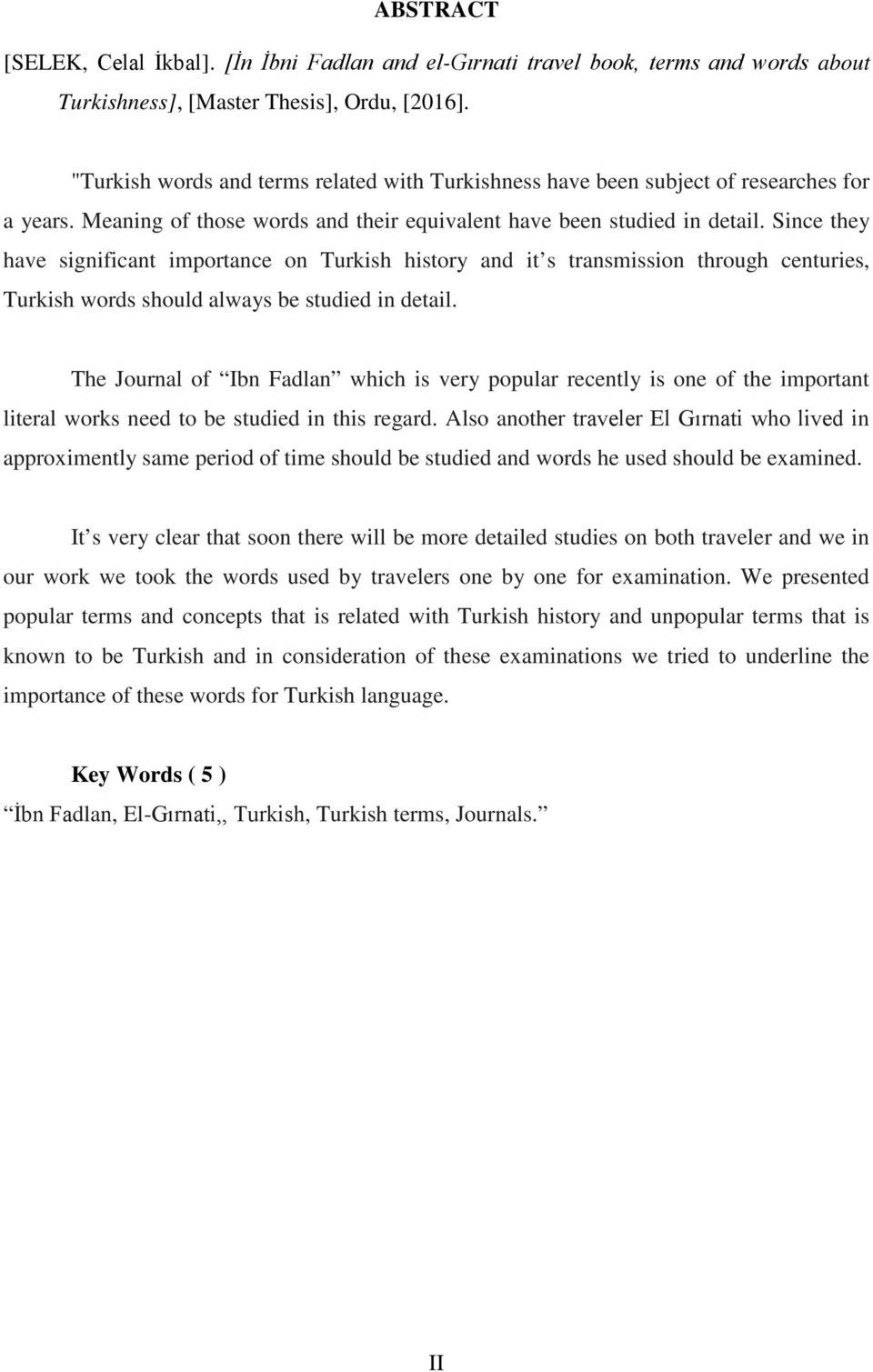 Since they have significant importance on Turkish history and it s transmission through centuries, Turkish words should always be studied in detail.