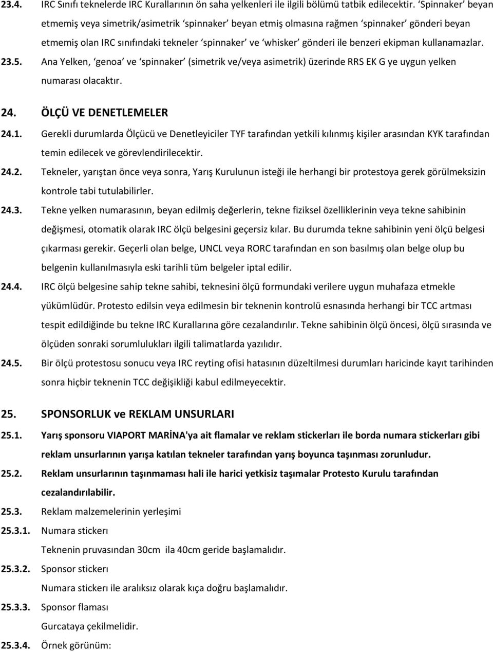 kullanamazlar. 23.5. Ana Yelken, genoa ve spinnaker (simetrik ve/veya asimetrik) üzerinde RRS EK G ye uygun yelken numarası olacaktır. 24. ÖLÇÜ VE DENETLEMELER 24.1.