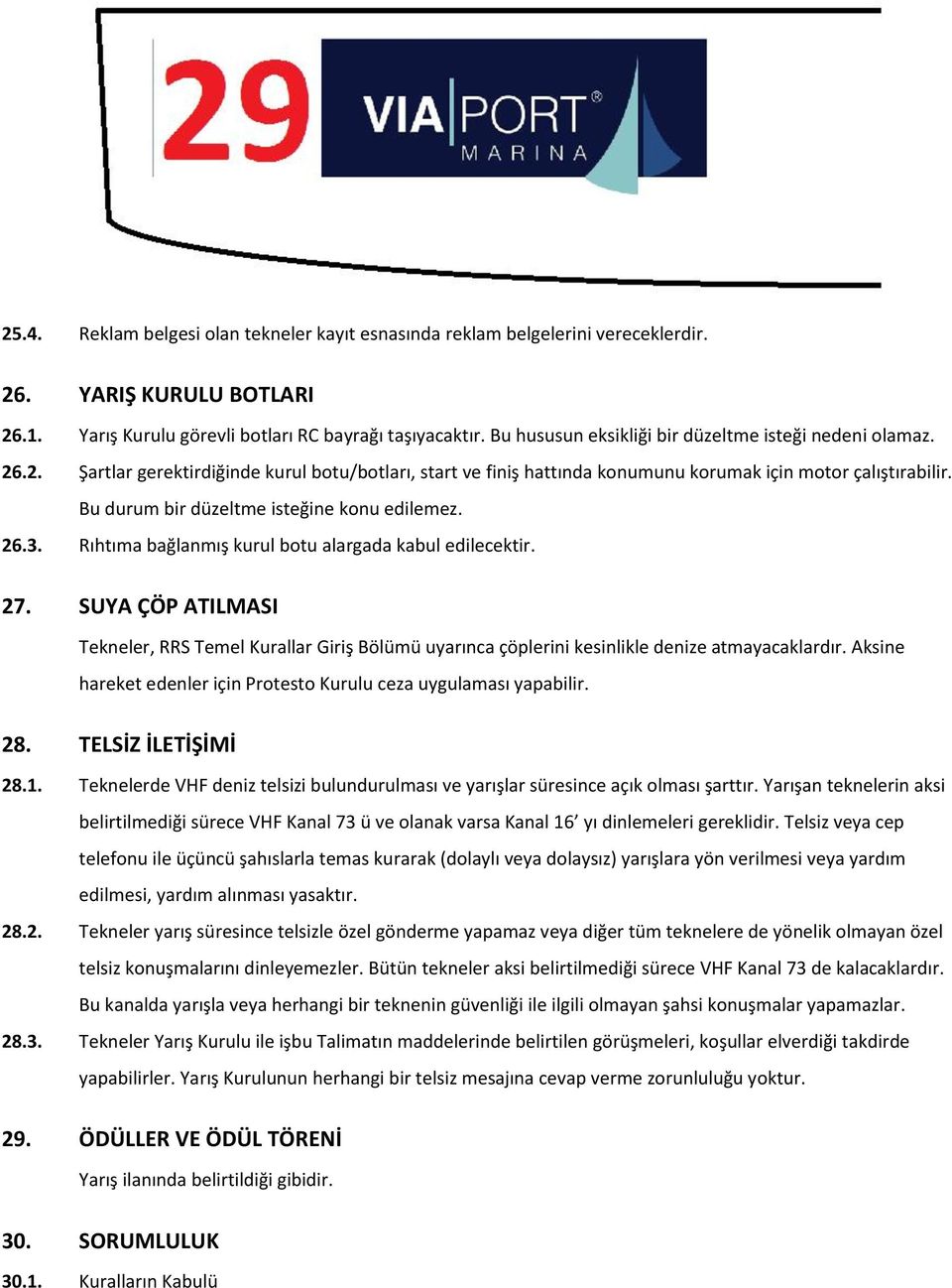 Bu durum bir düzeltme isteğine konu edilemez. 26.3. Rıhtıma bağlanmış kurul botu alargada kabul edilecektir. 27.