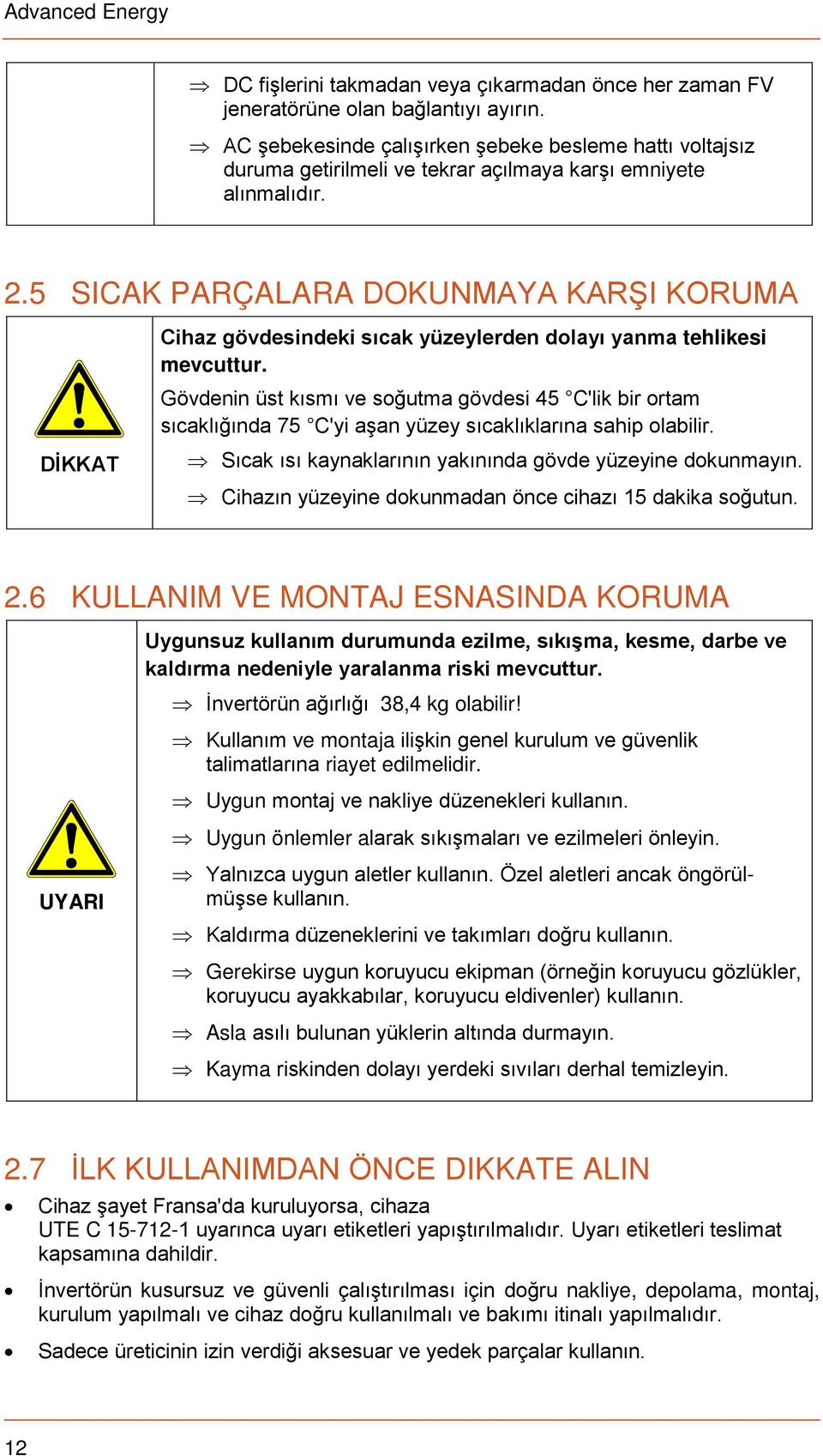 5 SICAK PARÇALARA DOKUNMAYA KARŞI KORUMA DİKKAT Cihaz gövdesindeki sıcak yüzeylerden dolayı yanma tehlikesi mevcuttur.