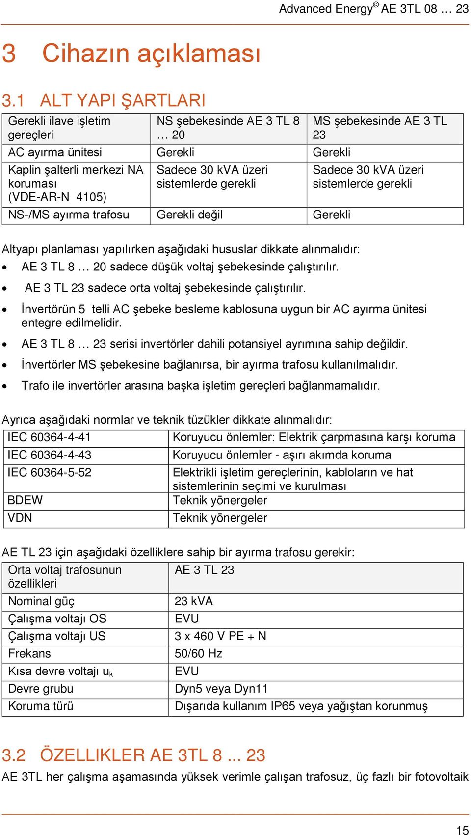 gerekli NS-/MS ayırma trafosu Gerekli değil Gerekli MS şebekesinde AE 3 TL 23 Sadece 30 kva üzeri sistemlerde gerekli Altyapı planlaması yapılırken aşağıdaki hususlar dikkate alınmalıdır: AE 3 TL 8