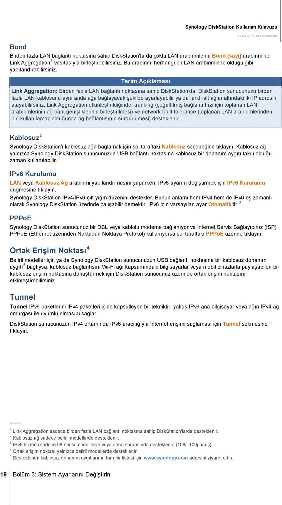 Terim Açıklaması Link Aggregation: Birden fazla LAN bağlantı noktasına sahip DiskStation'da, DiskStation sunucunuzu birden fazla LAN kablosunu aynı anda ağa bağlayacak şekilde ayarlayabilir ya da