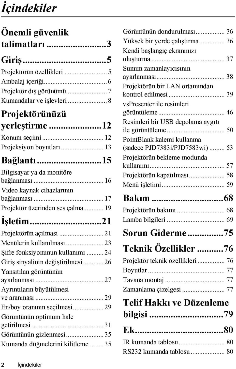 ..21 Projektörün açılması... 21 Menülerin kullanılması... 23 Şifre fonksiyonunun kullanımı... 24 Giriş sinyalinin değiştirilmesi... 26 Yansıtılan görüntünün ayarlanması.