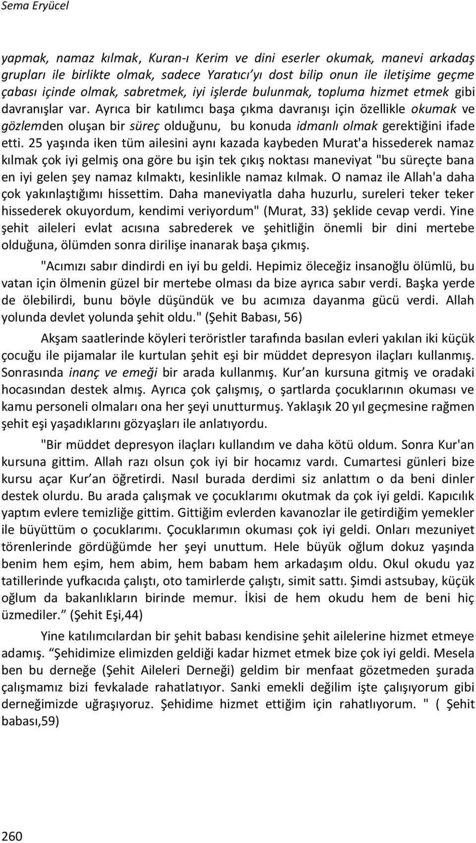 Ayrıca bir katılımcı başa çıkma davranışı için özellikle okumak ve gözlemden oluşan bir süreç olduğunu, bu konuda idmanlı olmak gerektiğini ifade etti.