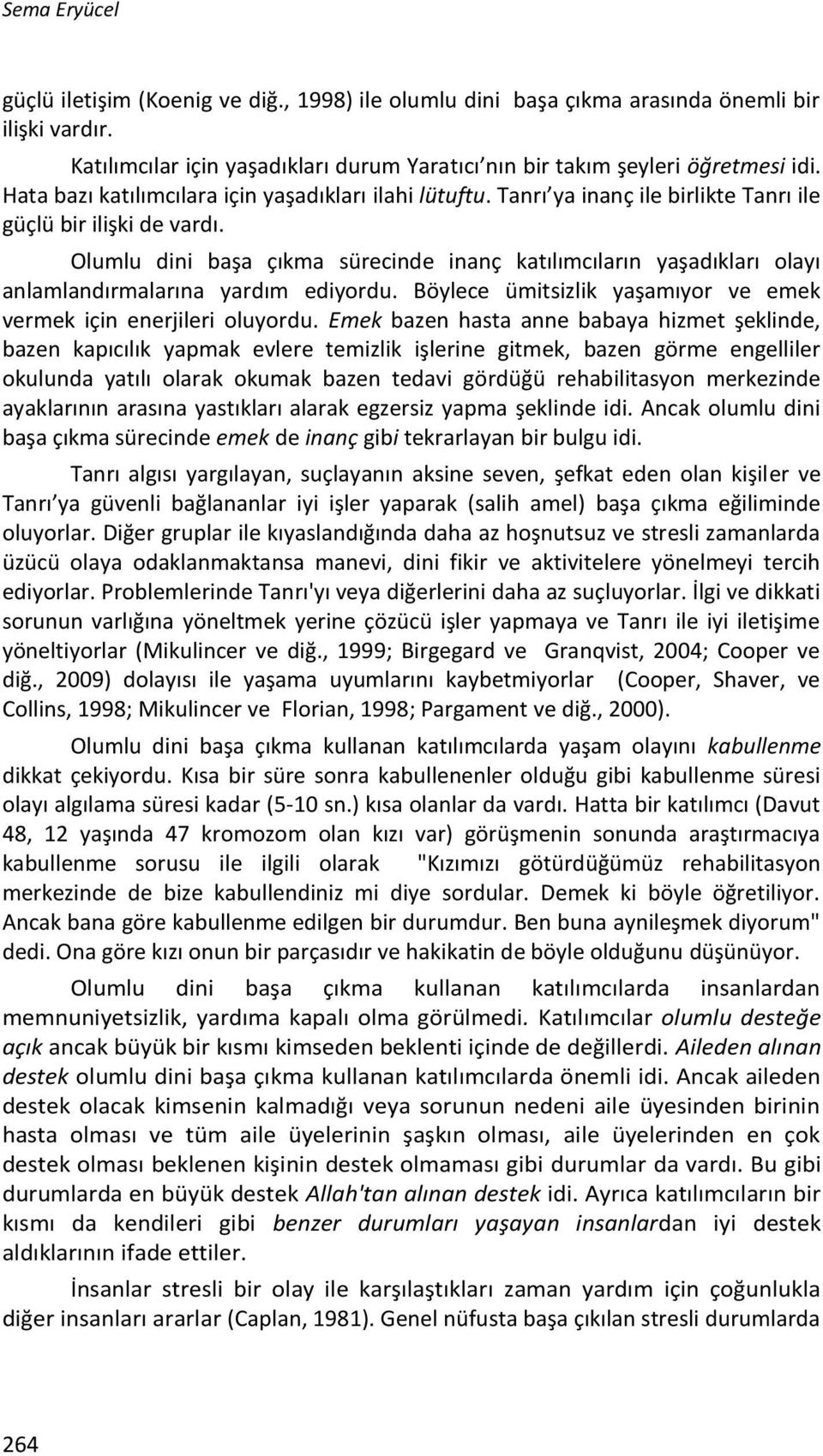 Olumlu dini başa çıkma sürecinde inanç katılımcıların yaşadıkları olayı anlamlandırmalarına yardım ediyordu. Böylece ümitsizlik yaşamıyor ve emek vermek için enerjileri oluyordu.