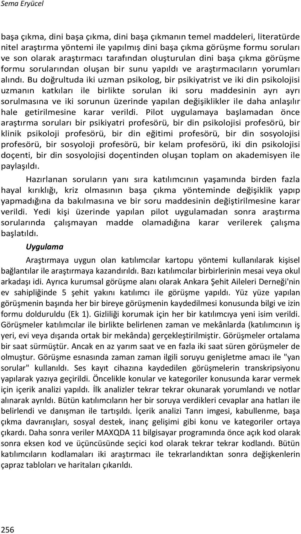 Bu doğrultuda iki uzman psikolog, bir psikiyatrist ve iki din psikolojisi uzmanın katkıları ile birlikte sorulan iki soru maddesinin ayrı ayrı sorulmasına ve iki sorunun üzerinde yapılan