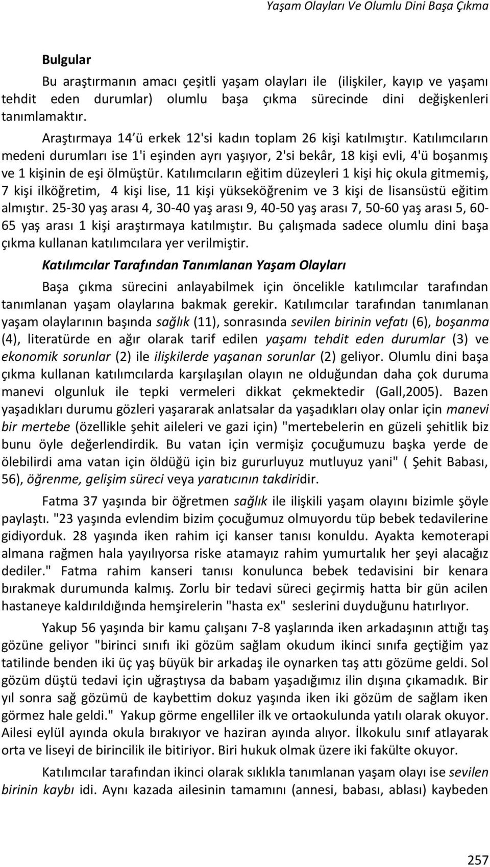 Katılımcıların medeni durumları ise 1'i eşinden ayrı yaşıyor, 2'si bekâr, 18 kişi evli, 4'ü boşanmış ve 1 kişinin de eşi ölmüştür.