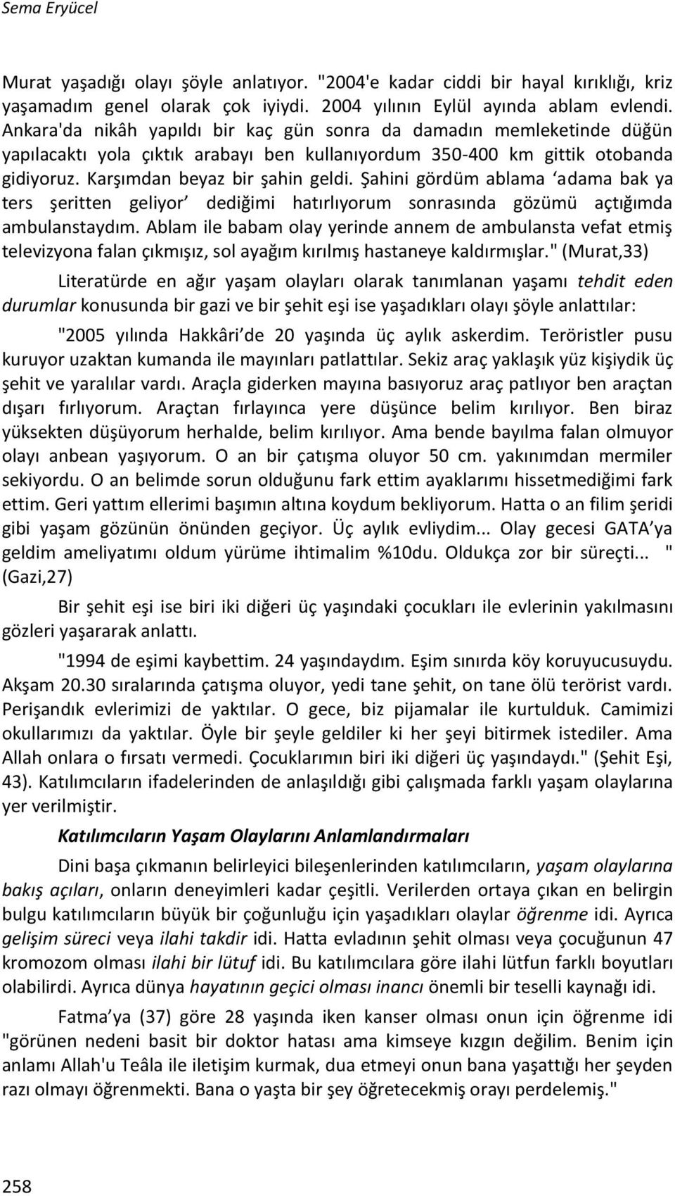 Şahini gördüm ablama adama bak ya ters şeritten geliyor dediğimi hatırlıyorum sonrasında gözümü açtığımda ambulanstaydım.