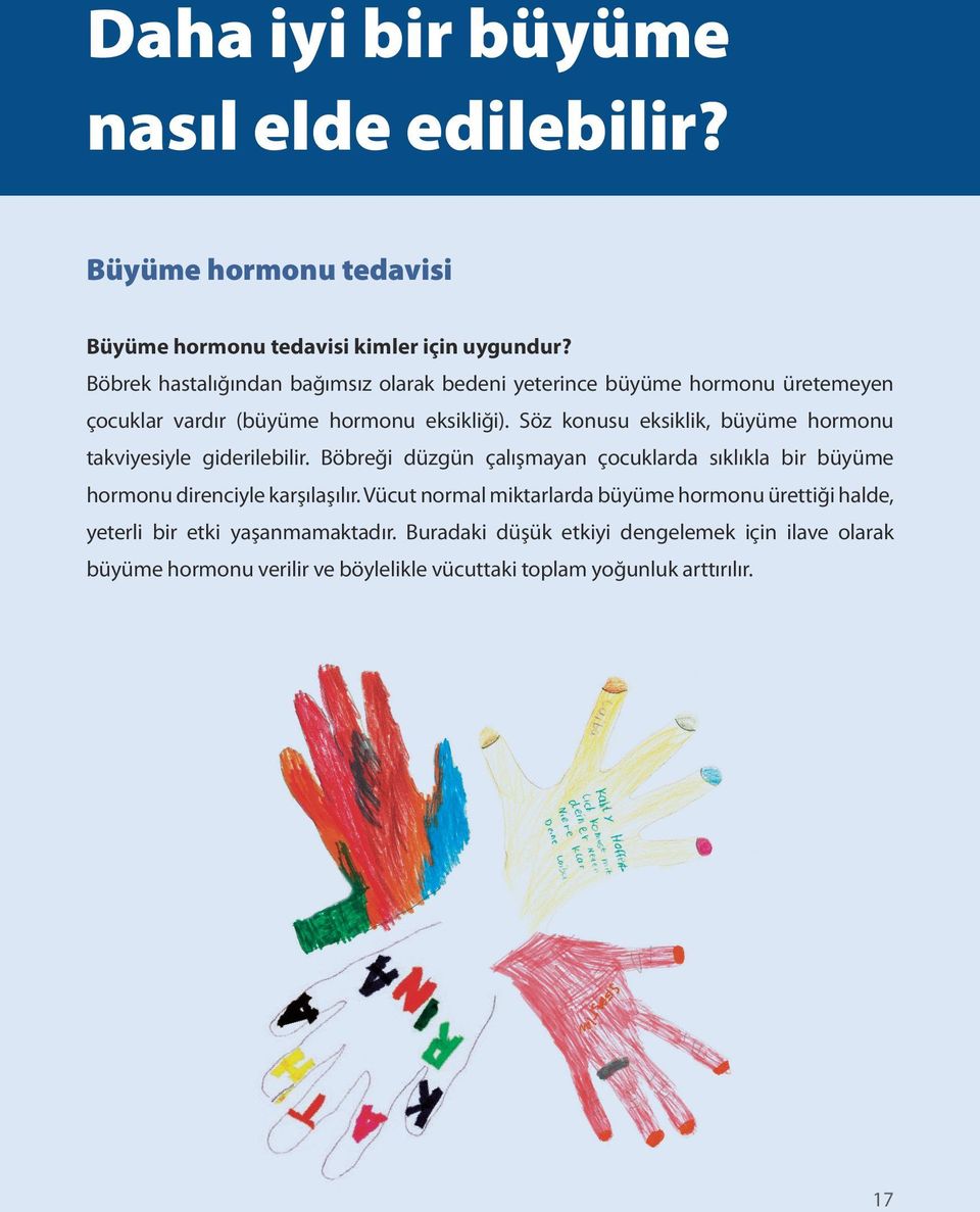 Söz konusu eksiklik, büyüme hormonu takviyesiyle giderilebilir. Böbreği düzgün çalışmayan çocuklarda sıklıkla bir büyüme hormonu direnciyle karşılaşılır.