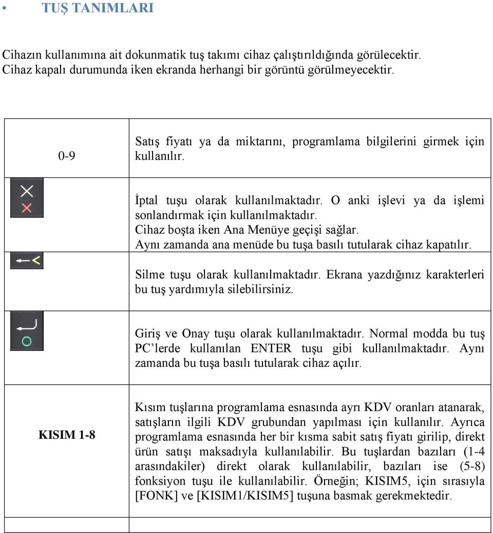 Cihaz boşta iken Ana Menüye geçişi sağlar. Aynı zamanda ana menüde bu tuşa basılı tutularak cihaz kapatılır. Silme tuşu olarak kullanılmaktadır.