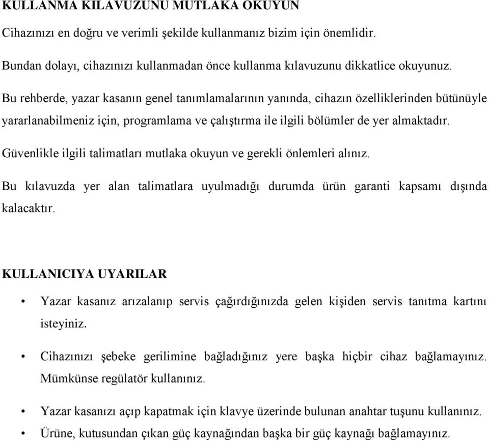 Güvenlikle ilgili talimatları mutlaka okuyun ve gerekli önlemleri alınız. Bu kılavuzda yer alan talimatlara uyulmadığı durumda ürün garanti kapsamı dışında kalacaktır.