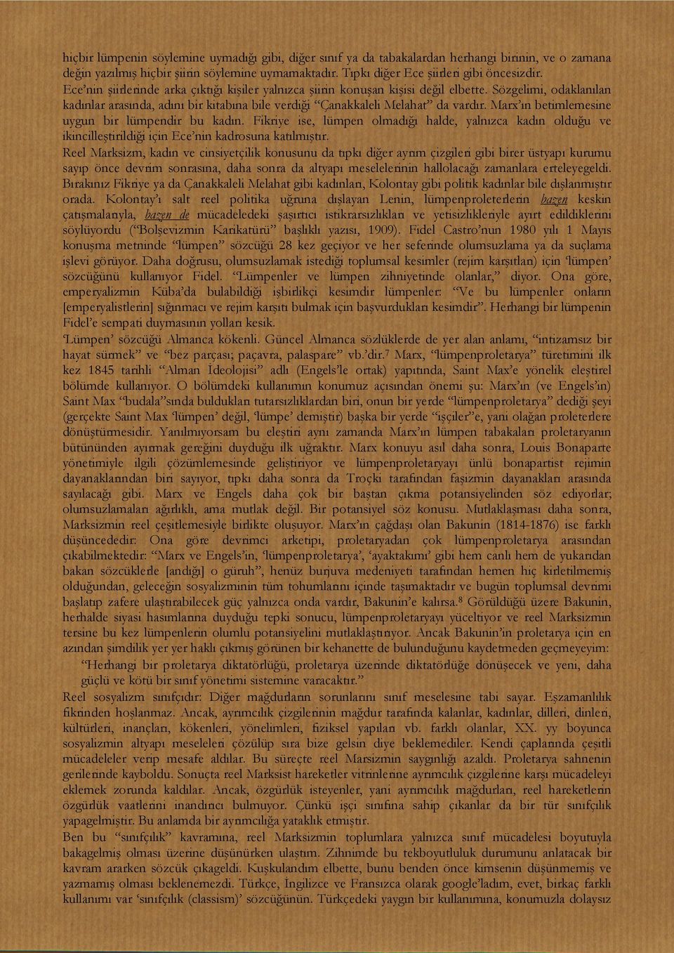 Marx ın betimlemesine uygun bir lümpendir bu kadın. Fikriye ise, lümpen olmadığı halde, yalnızca kadın olduğu ve ikincilleştirildiği için Ece nin kadrosuna katılmıştır.