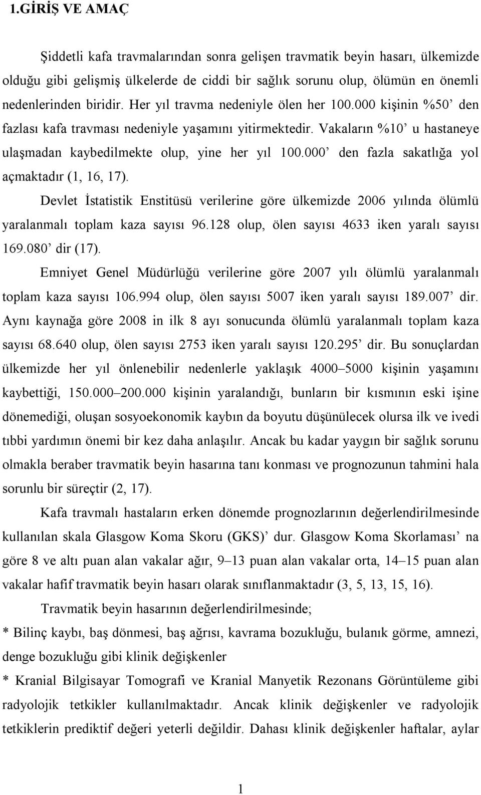 000 den fazla sakatlığa yol açmaktadır (1, 16, 17). Devlet İstatistik Enstitüsü verilerine göre ülkemizde 2006 yılında ölümlü yaralanmalı toplam kaza sayısı 96.