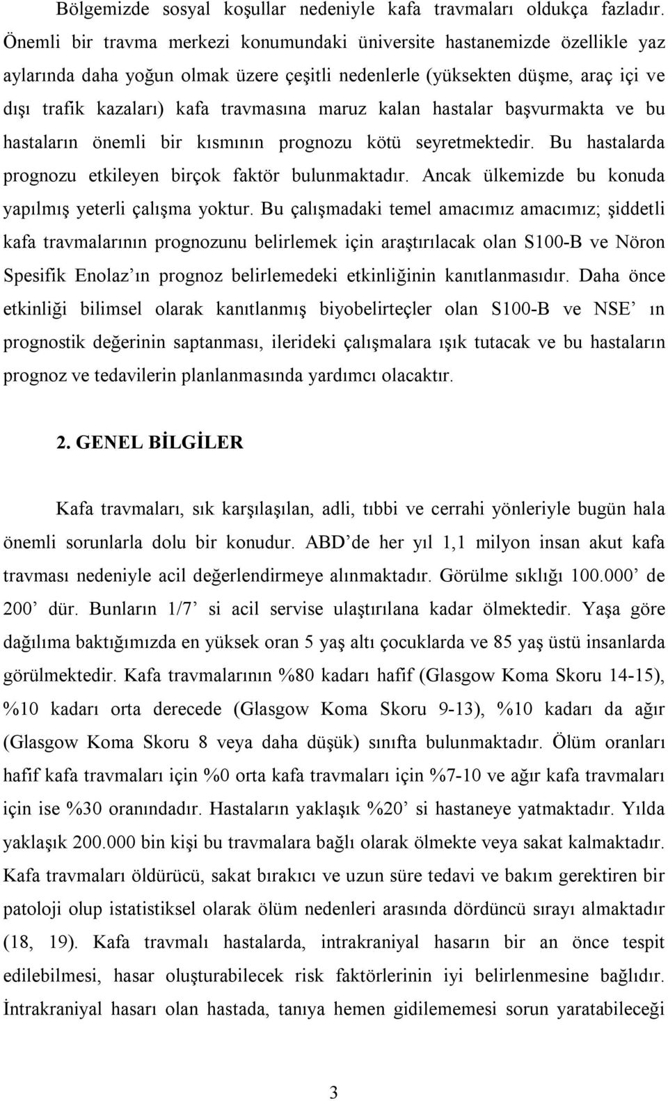 maruz kalan hastalar başvurmakta ve bu hastaların önemli bir kısmının prognozu kötü seyretmektedir. Bu hastalarda prognozu etkileyen birçok faktör bulunmaktadır.