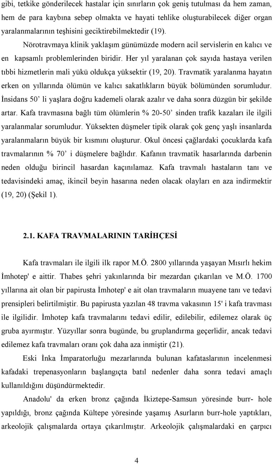 Her yıl yaralanan çok sayıda hastaya verilen tıbbi hizmetlerin mali yükü oldukça yüksektir (19, 20).