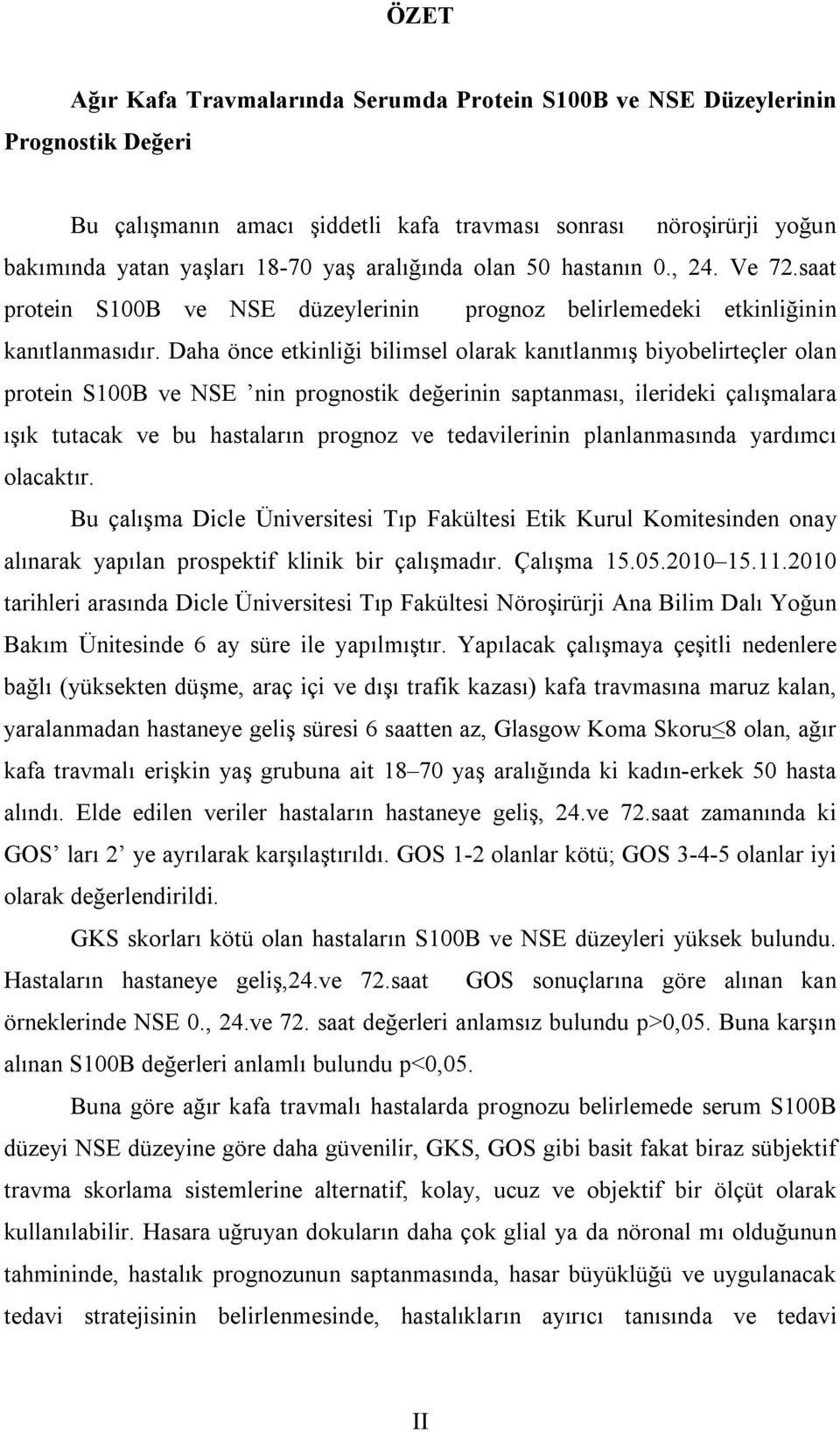 Daha önce etkinliği bilimsel olarak kanıtlanmış biyobelirteçler olan protein S100B ve NSE nin prognostik değerinin saptanması, ilerideki çalışmalara ışık tutacak ve bu hastaların prognoz ve