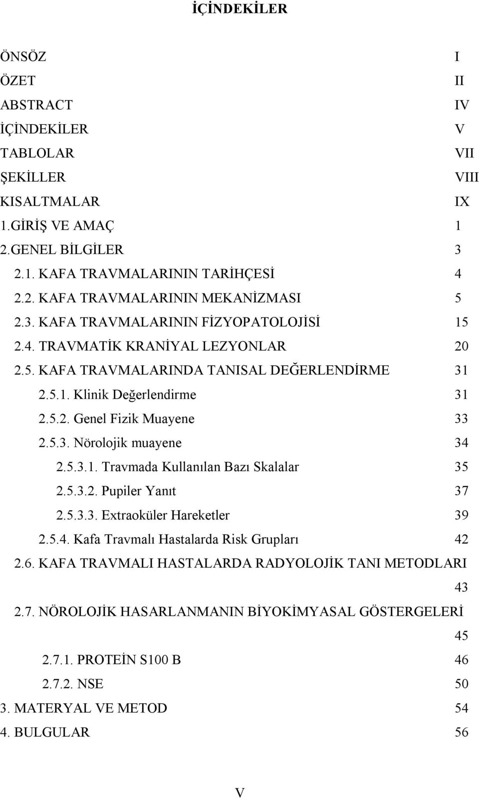 5.3.1. Travmada Kullanılan Bazı Skalalar 35 2.5.3.2. Pupiler Yanıt 37 2.5.3.3. Extraoküler Hareketler 39 2.5.4. Kafa Travmalı Hastalarda Risk Grupları 42 2.6.