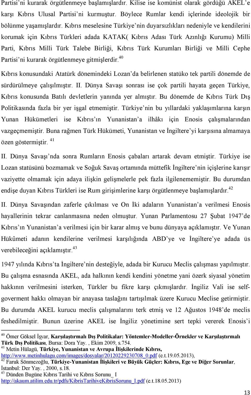 Kıbrıs Türk Kurumları Birliği ve Milli Cephe Partisi ni kurarak örgütlenmeye gitmişlerdir.