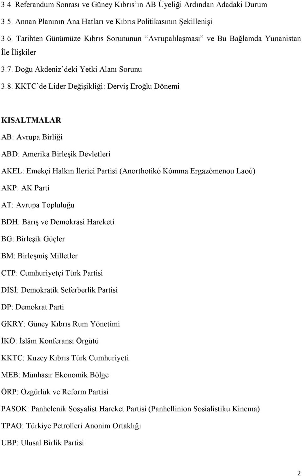 KKTC de Lider Değişikliği: Derviş Eroğlu Dönemi KISALTMALAR AB: Avrupa Birliği ABD: Amerika Birleşik Devletleri AKEL: Emekçi Halkın İlerici Partisi (Anorthotikó Kómma Ergazómenou Laoú) AKP: AK Parti