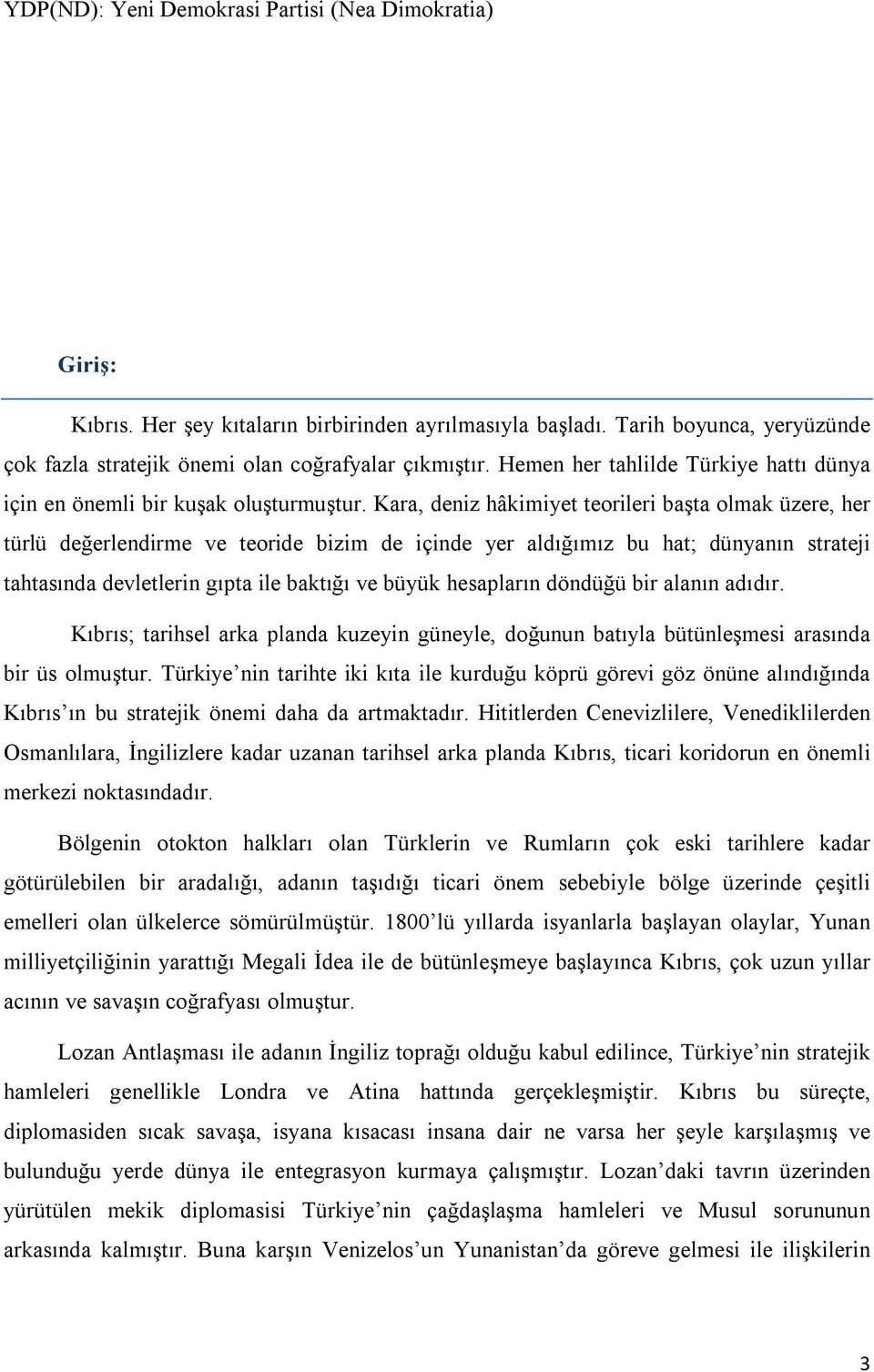 Kara, deniz hâkimiyet teorileri başta olmak üzere, her türlü değerlendirme ve teoride bizim de içinde yer aldığımız bu hat; dünyanın strateji tahtasında devletlerin gıpta ile baktığı ve büyük