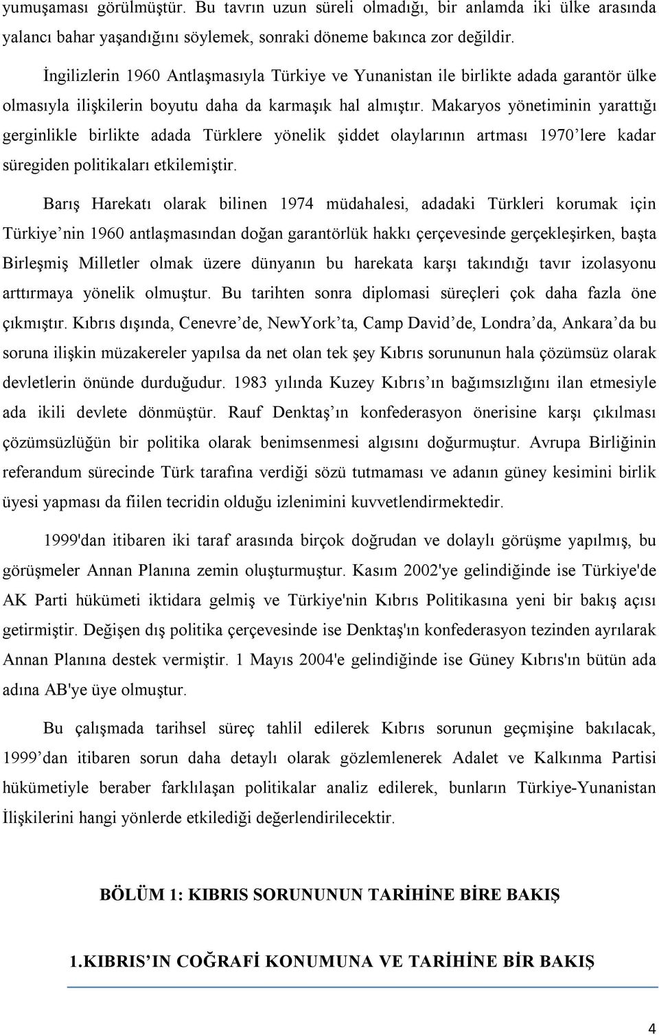 Makaryos yönetiminin yarattığı gerginlikle birlikte adada Türklere yönelik şiddet olaylarının artması 1970 lere kadar süregiden politikaları etkilemiştir.