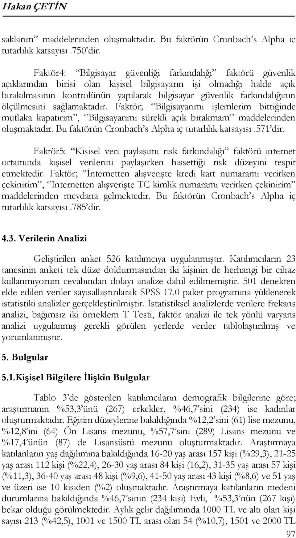 farkındalığının ölçülmesini sağlamaktadır. Faktör; Bilgisayarımı işlemlerim bittiğinde mutlaka kapatırım, Bilgisayarımı sürekli açık bırakmam maddelerinden oluşmaktadır.