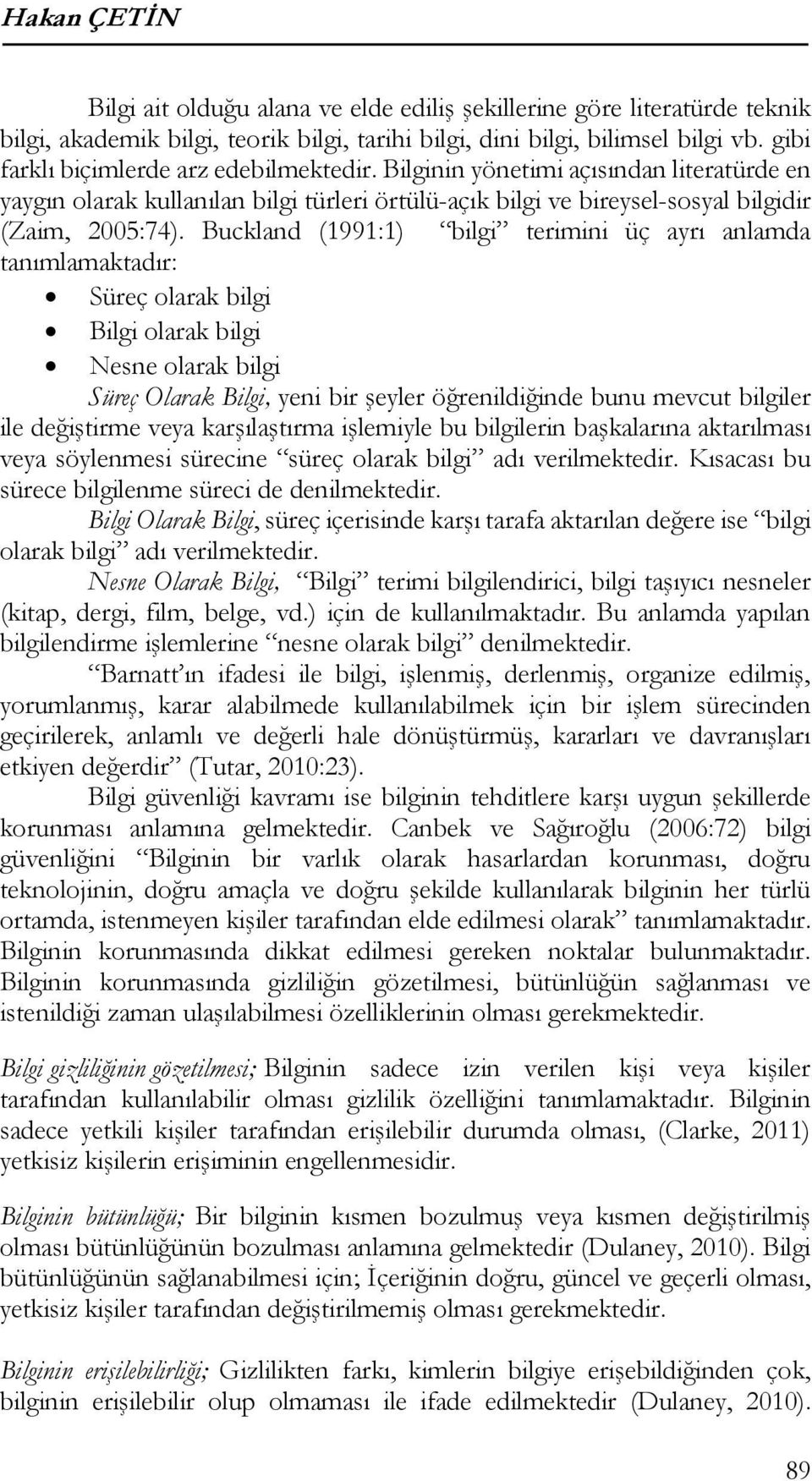 Buckland (1991:1) bilgi terimini üç ayrı anlamda tanımlamaktadır: Süreç olarak bilgi Bilgi olarak bilgi Nesne olarak bilgi Süreç Olarak Bilgi, yeni bir şeyler öğrenildiğinde bunu mevcut bilgiler ile