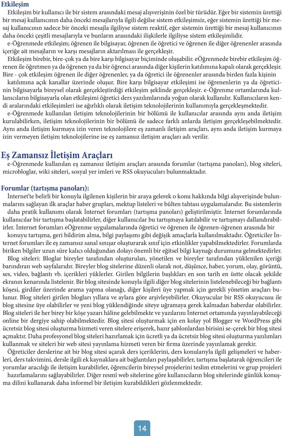 reaktif, eğer sistemin ürettiği bir mesaj kullanıcının daha önceki çeşitli mesajlarıyla ve bunların arasındaki ilişkilerle ilgiliyse sistem etkileşimlidir.