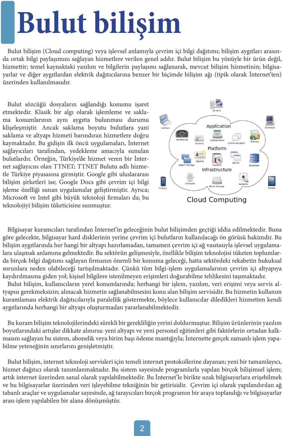 benzer bir biçimde bilişim ağı (tipik olarak İnternet ten) üzerinden kullanılmasıdır. Bulut sözcüğü dosyaların sağlandığı konumu işaret etmektedir.