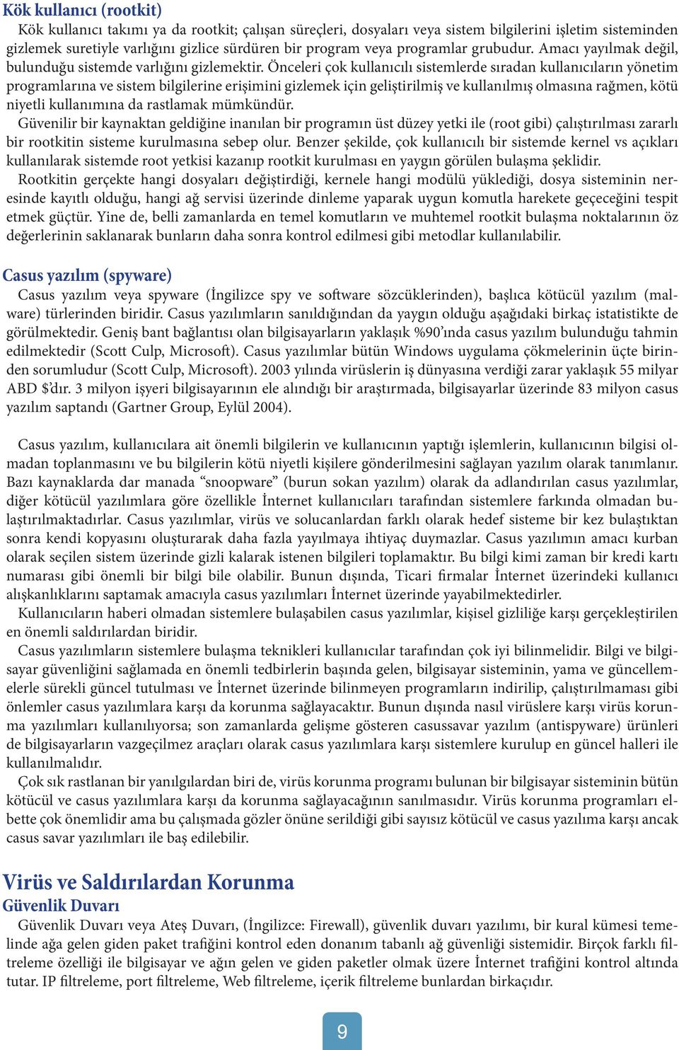 Önceleri çok kullanıcılı sistemlerde sıradan kullanıcıların yönetim programlarına ve sistem bilgilerine erişimini gizlemek için geliştirilmiş ve kullanılmış olmasına rağmen, kötü niyetli kullanımına