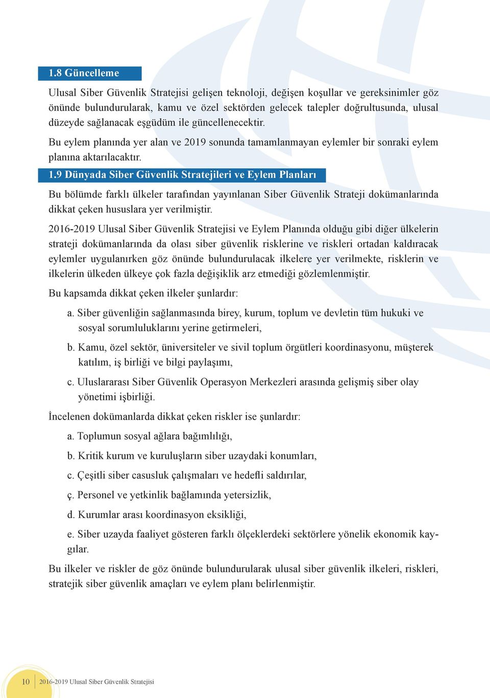 9 Dünyada Siber Güvenlik Stratejileri ve Eylem Planları Bu bölümde farklı ülkeler tarafından yayınlanan Siber Güvenlik Strateji dokümanlarında dikkat çeken hususlara yer verilmiştir.