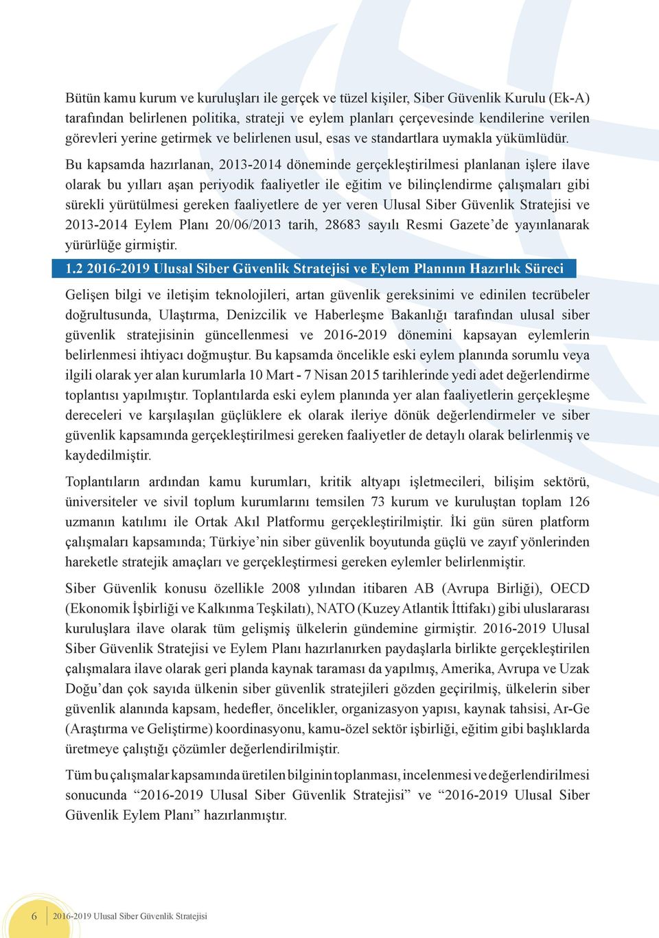 Bu kapsamda hazırlanan, 2013-2014 döneminde gerçekleştirilmesi planlanan işlere ilave olarak bu yılları aşan periyodik faaliyetler ile eğitim ve bilinçlendirme çalışmaları gibi sürekli yürütülmesi