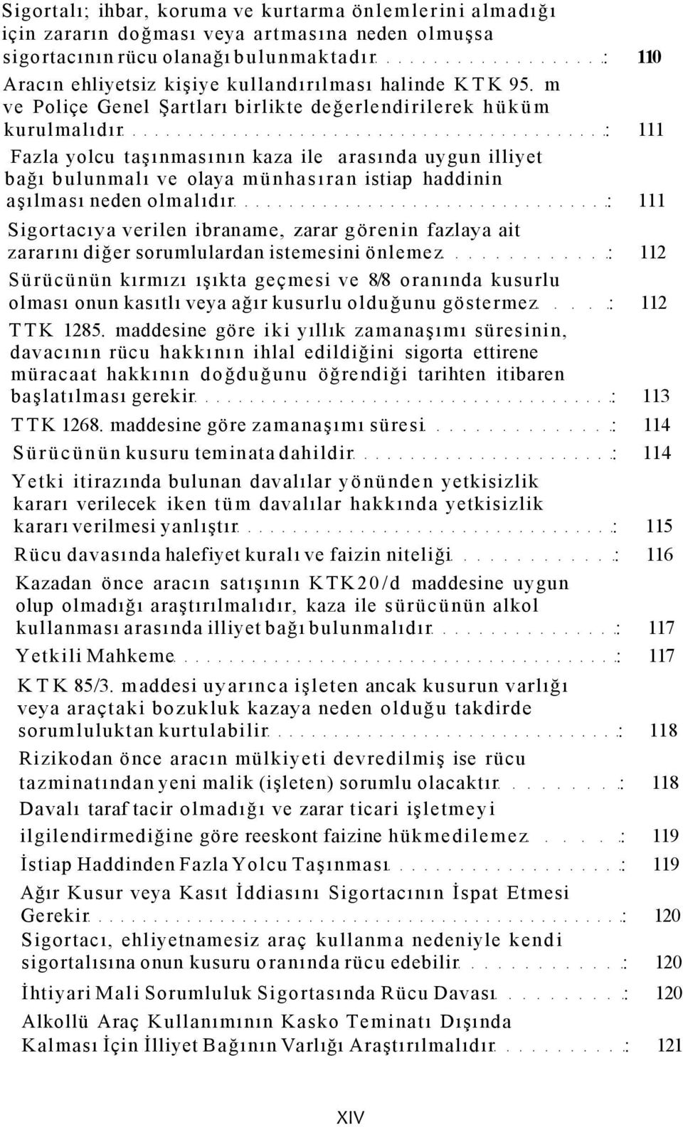 m ve Poliçe Genel Şartları birlikte değerlendirilerek hüküm kurulmalıdır 111 Fazla yolcu taşınmasının kaza ile arasında uygun illiyet bağı bulunmalı ve olaya münhasıran istiap haddinin aşılması neden