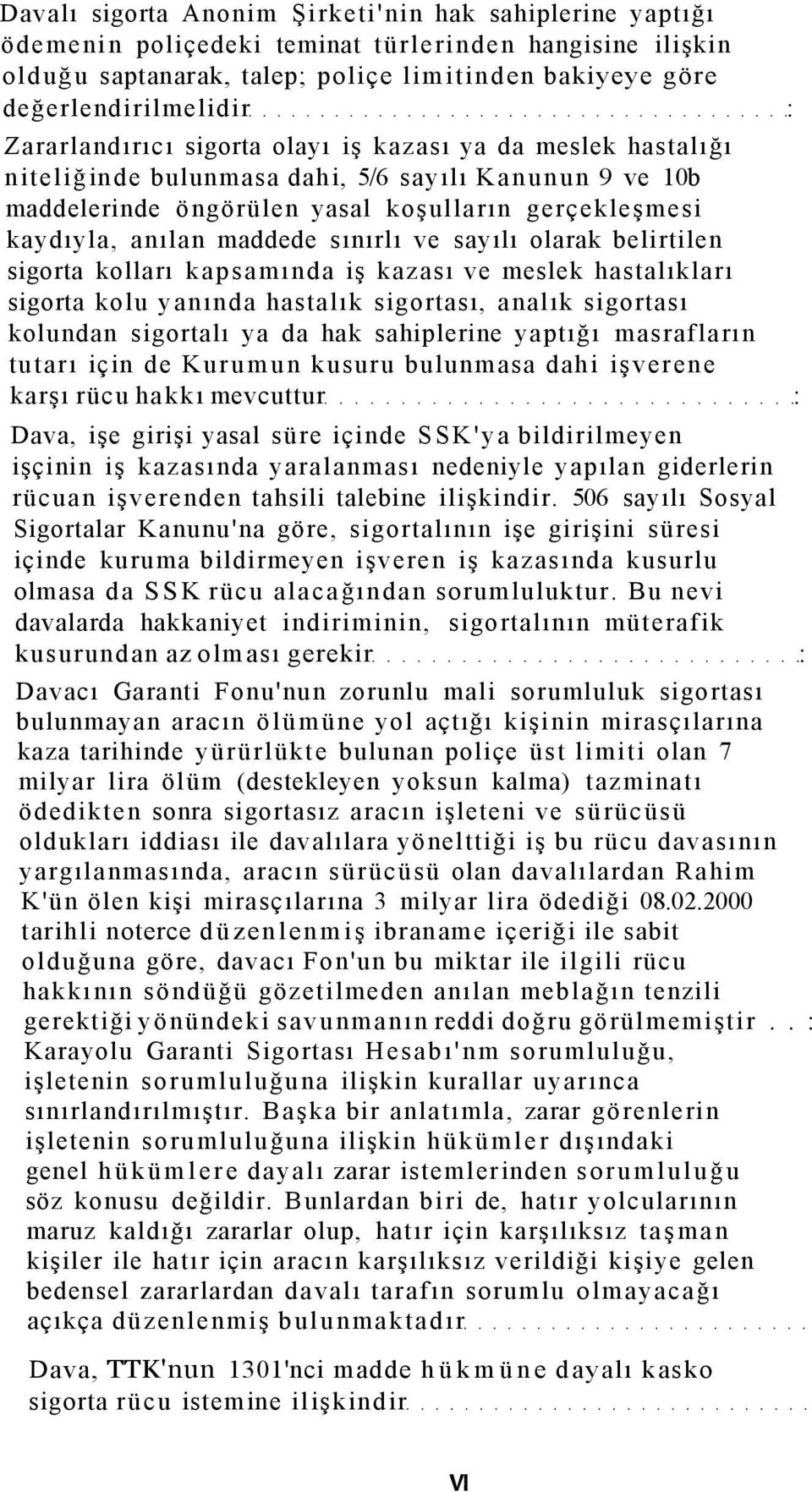 sınırlı ve sayılı olarak belirtilen sigorta kolları kapsamında iş kazası ve meslek hastalıkları sigorta kolu yanında hastalık sigortası, analık sigortası kolundan sigortalı ya da hak sahiplerine