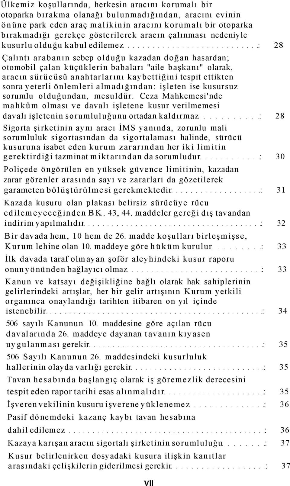 sürücüsü anahtarlarını kaybettiğini tespit ettikten sonra yeterli önlemleri almadığından işleten ise kusursuz sorumlu olduğundan, mesuldür.