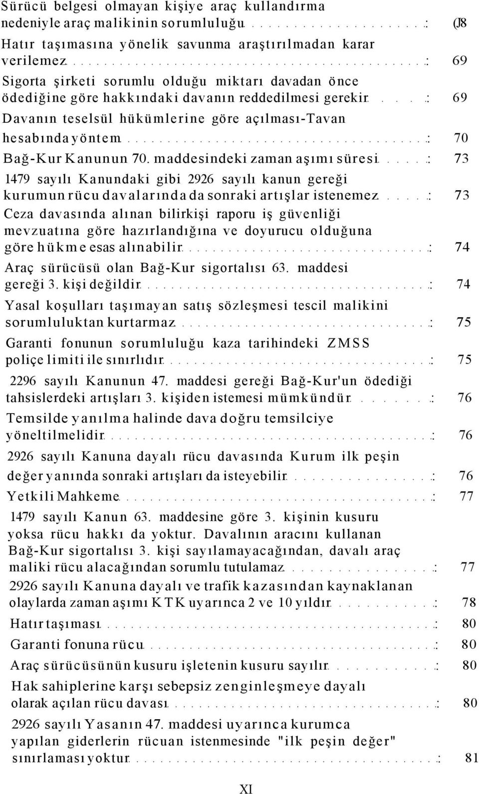 maddesindeki zaman aşımı süresi 73 1479 sayılı Kanundaki gibi 2926 sayılı kanun gereği kurumun rücu davalarında da sonraki artışlar istenemez 73 Ceza davasında alınan bilirkişi raporu iş güvenliği