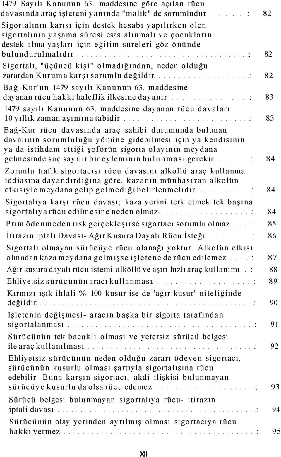 destek alma yaşları için eğitim süreleri göz önünde bulundurulmalıdır 82 Sigortalı, "üçüncü kişi" olmadığından, neden olduğu zarardan Kuruma karşı sorumlu değildir 82 Bağ-Kur'un 1479 sayılı Kanunun